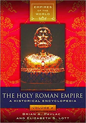The Holy Roman Empire: A Historical Encyclopedia [2 volumes] (Empires of the World)