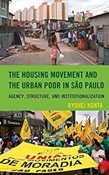 The Housing Movement and the Urban Poor in S�o Paulo: Agency, Structure, and Institutionalization