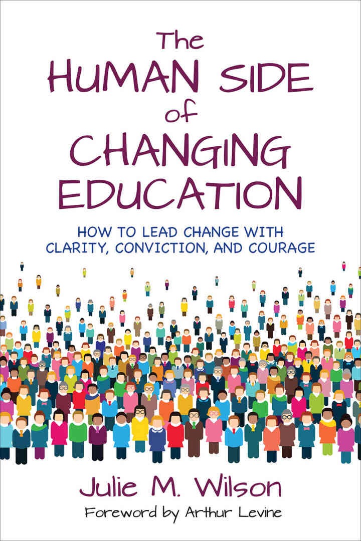 The Human Side of Changing Education: How to Lead Change With Clarity, Conviction, and Courage, 1st Edition
