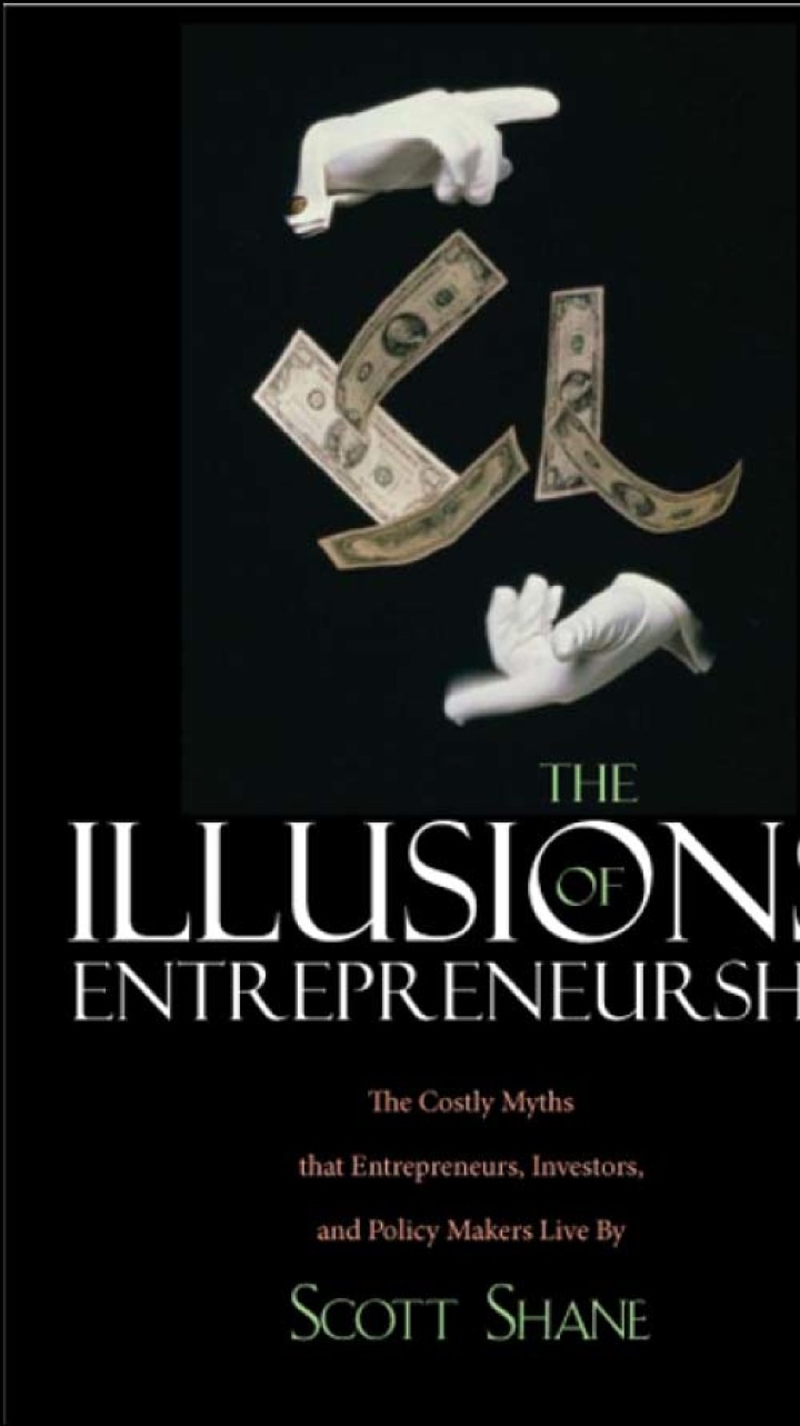 The Illusions of Entrepreneurship: The Costly Myths That Entrepreneurs Investors and Policy Makers Live By