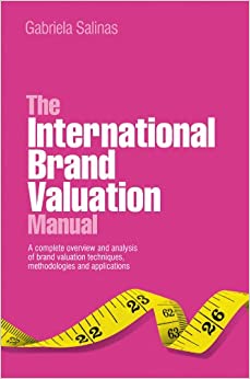 The International Brand Valuation Manual: A complete overview and analysis of brand valuation techniques, methodologies and applications