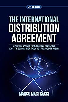 The International Distribution Agreement: A Practical Approach to Transnational Contracting across the European Union, the United States and Latin America (2nd edition)