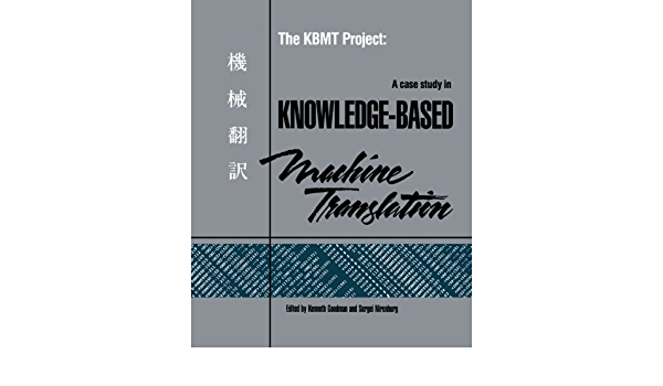 The KBMT Project: A Case Study in Knowledge-Based Machine Translation