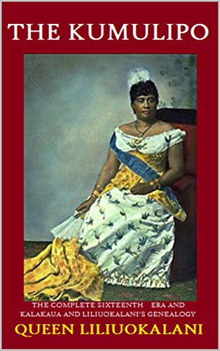 The Kumulipo: The Complete Sixteenth Era and Kalakaua And Liliuokalani's Genealogy