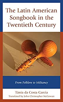The Latin American Songbook in the Twentieth Century: From Folklore to Militancy (Music, Culture, and Identity in Latin America)