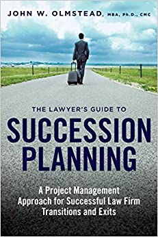 The Lawyer's Guide to Succession Planning: A Project Management Approach for Successful Law Firm Transitions and Exits