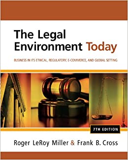 The Legal Environment Today: Business In Its Ethical, Regulatory, E-Commerce, and Global Setting