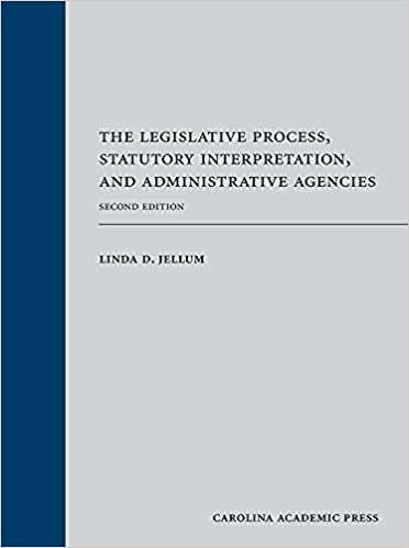 The Legislative Process, Statutory Interpretation, and Administrative Agencies, Second Edition