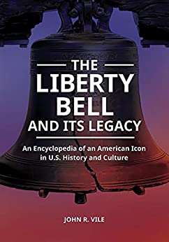 The Liberty Bell and Its Legacy: An Encyclopedia of an American Icon in U.S. History and Culture