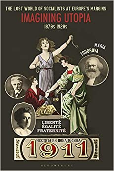 The Lost World of Socialists at Europe�s Margins: Imagining Utopia, 1870s - 1920s