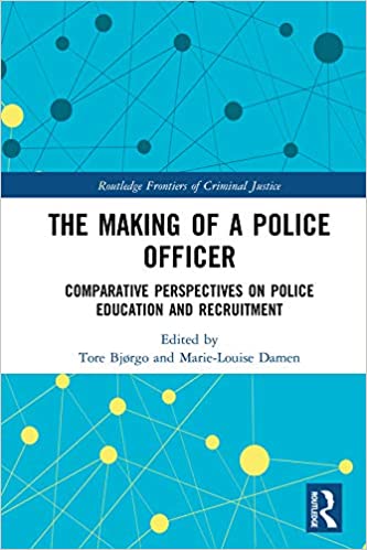 The Making of a Police Officer: Comparative Perspectives on Police Education and Recruitment (Routledge Frontiers of Criminal Justice)