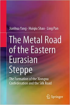 The Metal Road of the Eastern Eurasian Steppe: The Formation of the Xiongnu Confederation and the Silk Road