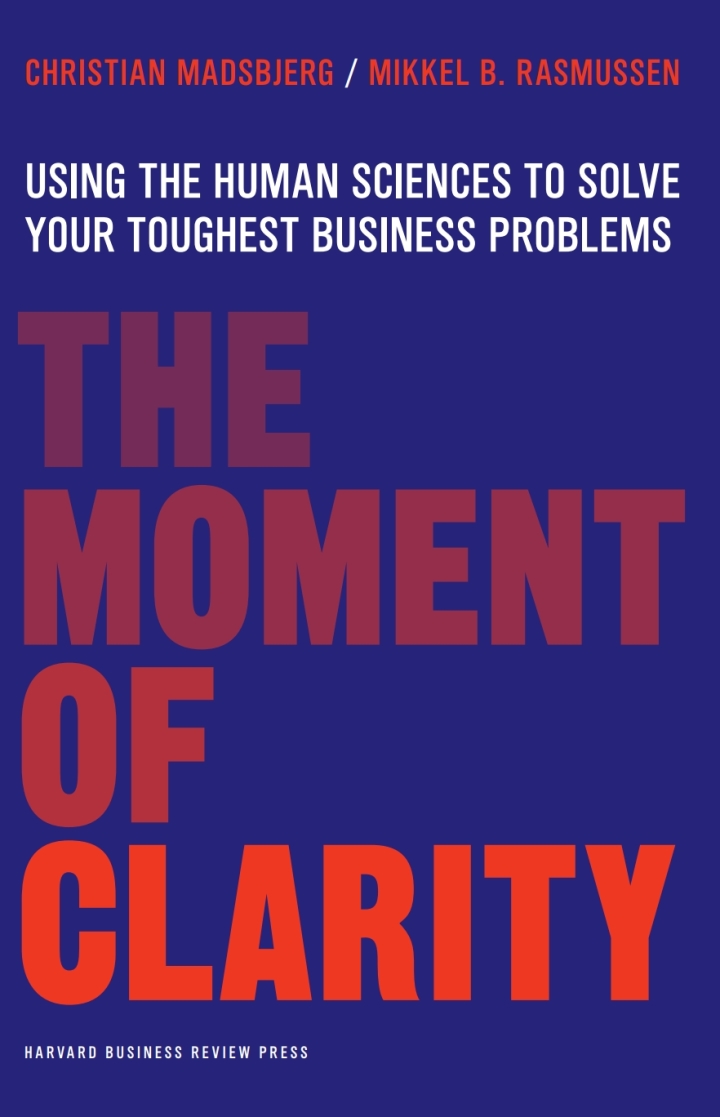 The Moment of Clarity: Using the Human Sciences to Solve Your Toughest Business Problems