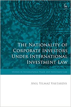 The Nationality of Corporate Investors under International Investment Law (Studies in International Trade and Investment Law)