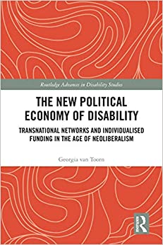 The New Political Economy of Disability: Transnational Networks and Individualised Funding in the Age of Neoliberalism (Routledge Advances in Disability Studies)