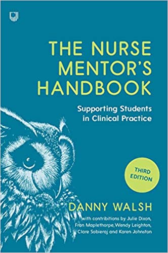 The Nurse Mentor's Handbook: Supporting Students in Clinical Practice 3e: Supervising and Assessing Students in Clinical Practice