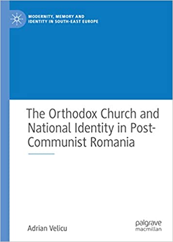 The Orthodox Church and National Identity in Post-Communist Romania (Modernity, Memory and Identity in South-East Europe)