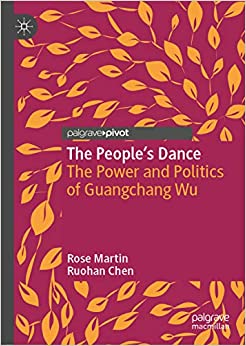 The People�s Dance: The Power and Politics of Guangchang Wu (Critical Studies in Dance Leadership and Inclusion)