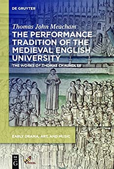 The Performance Tradition of the Medieval English University: The Works of Thomas Chaundler (Early Drama, Art, and Music)