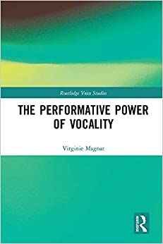 The Performative Power of Vocality (Routledge Voice Studies)