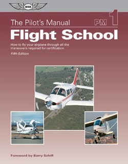 The Pilot?s Manual: Flight School: How to fly your airplane through all the maneuvers required for certification, 5th Edition