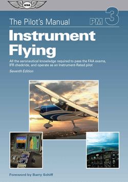 The Pilot?s Manual: Instrument Flying: All the aeronautical knowledge required to pass the FAA exams, IFR checkride, and operate as an Instrument-Rated pilot, 7th Edition (The Pilot?s Manual Series)