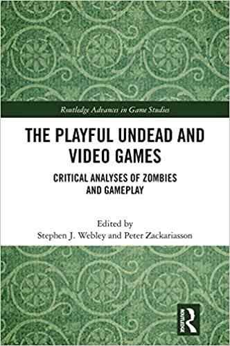 The Playful Undead and Video Games: Critical Analyses of Zombies and Gameplay (Routledge Advances in Game Studies)