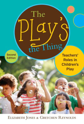The Play's the Thing: Teachers' Roles in Children's Play, 2nd Edition