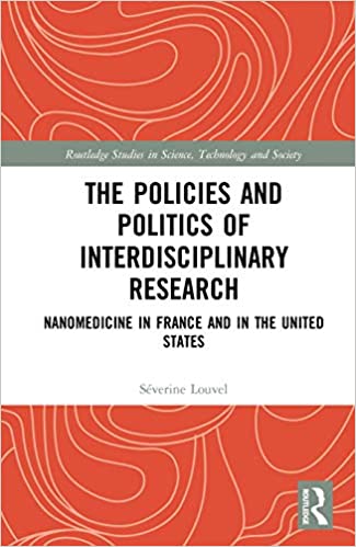The Policies and Politics of Interdisciplinary Research: Nanomedicine in France and in the United States (Routledge Studies in Science, Technology and Society)