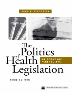 The Politics of Health Legislation An Economic Perspective 3rd by Paul Feldstein