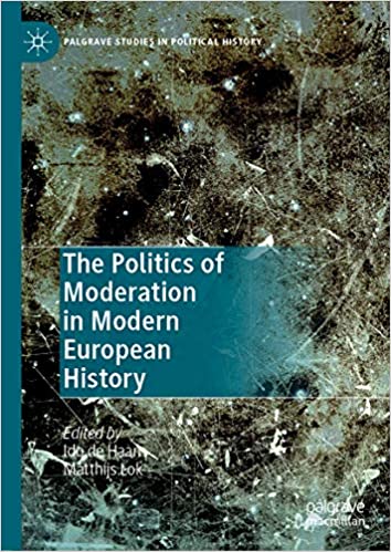 The Politics of Moderation in Modern European History (Palgrave Studies in Political History)