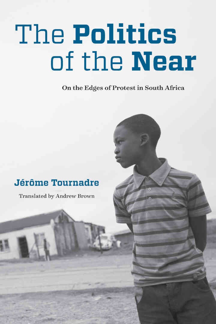 The Politics of the Near: On the Edges of Protest in South Africa, 1st Edition