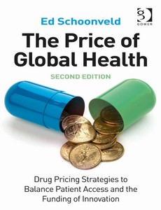 The Price of Global Health Drug Pricing Strategies to Balance Patient Access and the Funding of Innovation 2nd Edition by Ed Schoonveld