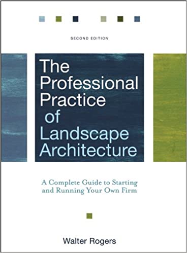The Professional Practice of Landscape Architecture: A Complete Guide to Starting and Running Your Own Firm