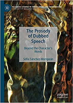 The Prosody of Dubbed Speech: Beyond the Character's Words (Palgrave Studies in Translating and Interpreting)