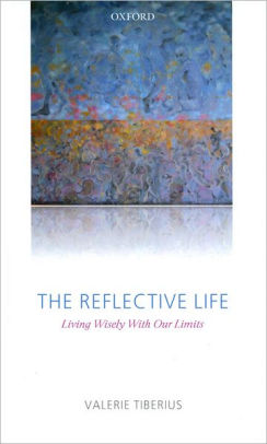 The Reflective Life: Living Wisely With Our Limits