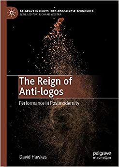 The Reign of Anti-logos: Performance in Postmodernity (Palgrave Insights into Apocalypse Economics)