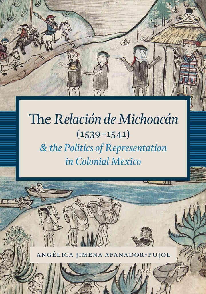The Relación de Michoacán (1539-1541) and the Politics of Representation in Colonial Mexico