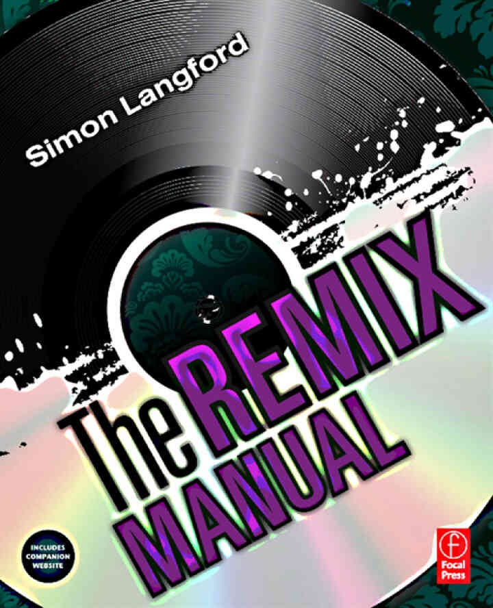 The Remix Manual: The Art and Science of Dance Music Remixing with Logic