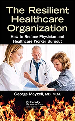 The Resilient Healthcare Organization: How to Reduce Physician and Healthcare Worker Burnout