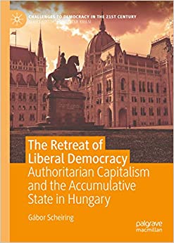 The Retreat of Liberal Democracy: Authoritarian Capitalism and the Accumulative State in Hungary (Challenges to Democracy in the 21st Century)