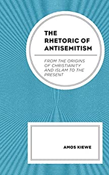 The Rhetoric of Antisemitism: From the Origins of Christianity and Islam to the Present