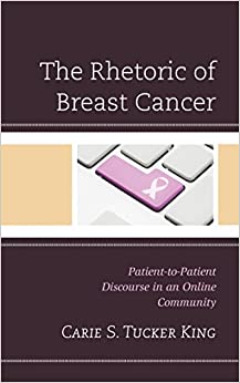 The Rhetoric of Breast Cancer: Patient-to-Patient Discourse in an Online Community (Lexington Studies in Health Communication)