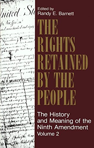 The Rights Retained by the People: The Ninth Amendment and Constitutional Interpretation (Volume 2)