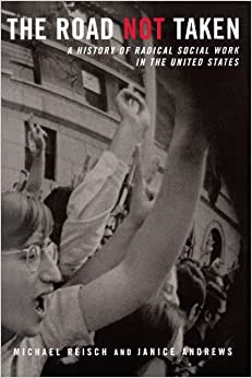 The Road Not Taken: A History of Radical Social Work in the United States