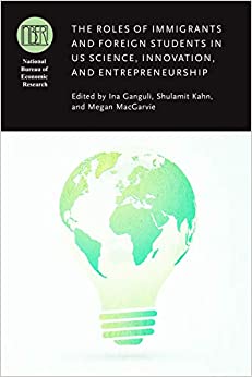 The Roles of Immigrants and Foreign Students in US Science, Innovation, and Entrepreneurship (National Bureau of Economic Research Conference Report)
