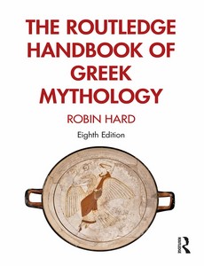 The Routledge Handbook of Greek Mythology Based on H.J. Rose?s Handbook of Greek Mythology 8th by Robin Hard
