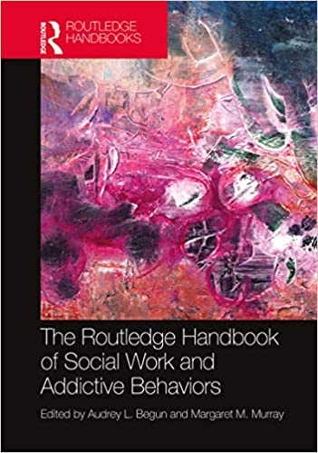 The Routledge Handbook of Social Work and Addictive Behaviors (Routledge International Handbooks)