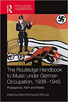 The Routledge Handbook to Music under German Occupation, 1938-1945: Propaganda, Myth and Reality
