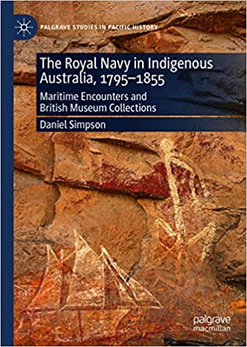 The Royal Navy in Indigenous Australia, 1795�1855: Maritime Encounters and British Museum Collections (Palgrave Studies in Pacific History)